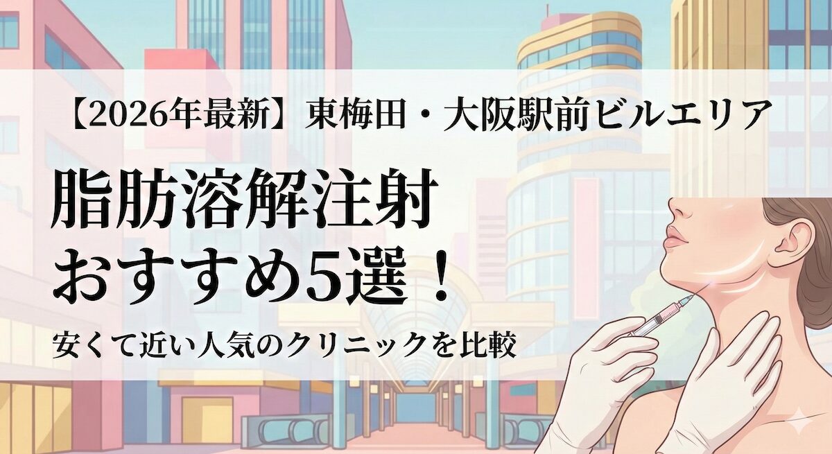 【2026年最新】東梅田・大阪駅前ビルエリアの脂肪溶解注射おすすめ5選!安くて近い人気のクリニックを比較のアイキャッチ画像